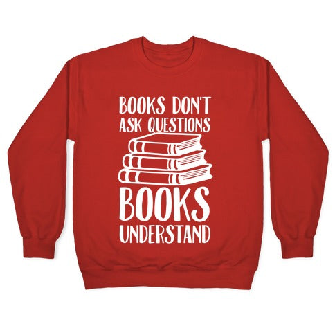 Books Don't Ask Questions Books Understand Crewneck Sweatshirt